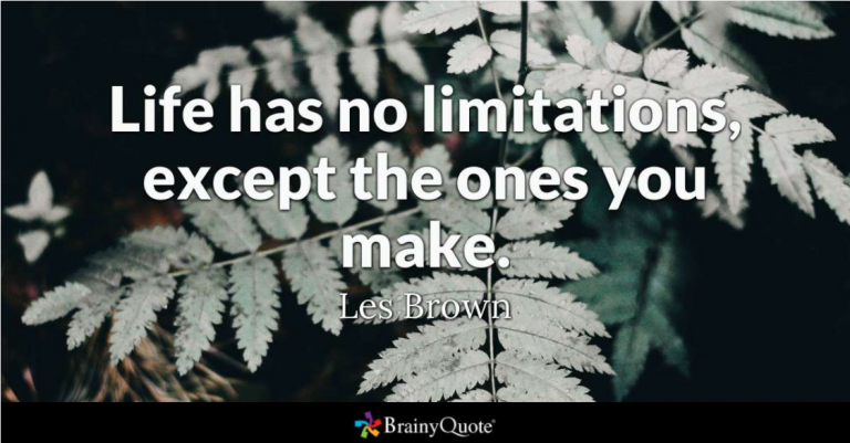 Life has no limitations except the ones you make – Les Brown